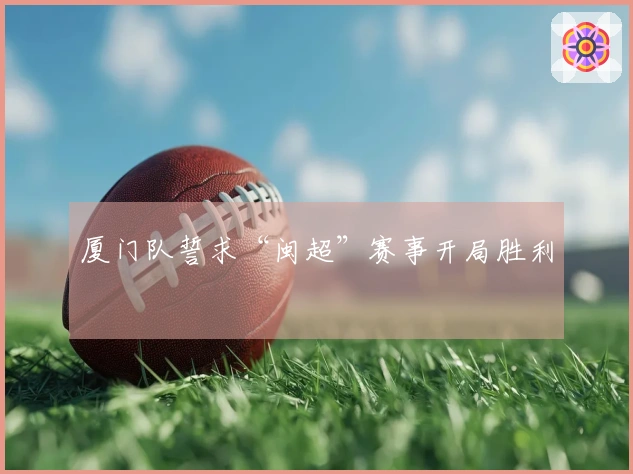 厦门队誓求“闽超”赛事开局胜利