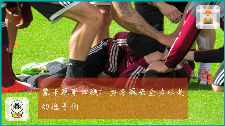 蒙卡冠军回顾：为夺冠而全力以赴的选手们