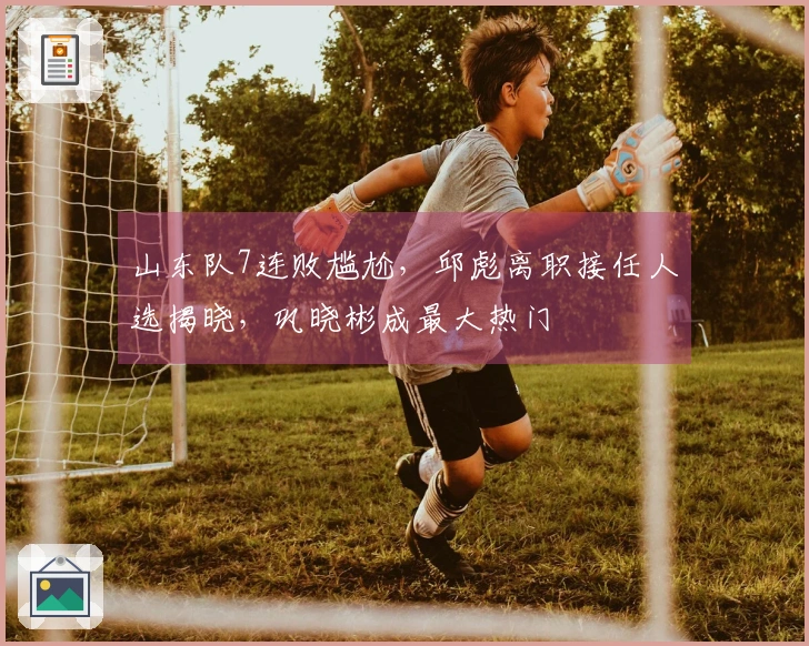山东队7连败尴尬，邱彪离职接任人选揭晓，巩晓彬成最大热门