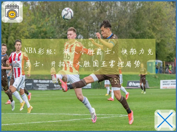 NBA彩经：湖人小胜爵士，快船力克勇士，开拓者大胜国王掌控局势