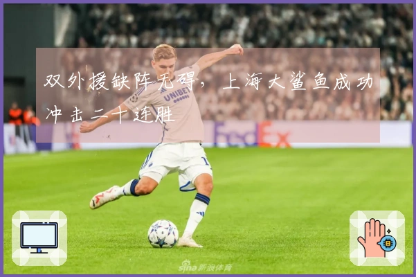 双外援缺阵无碍，上海大鲨鱼成功冲击二十连胜